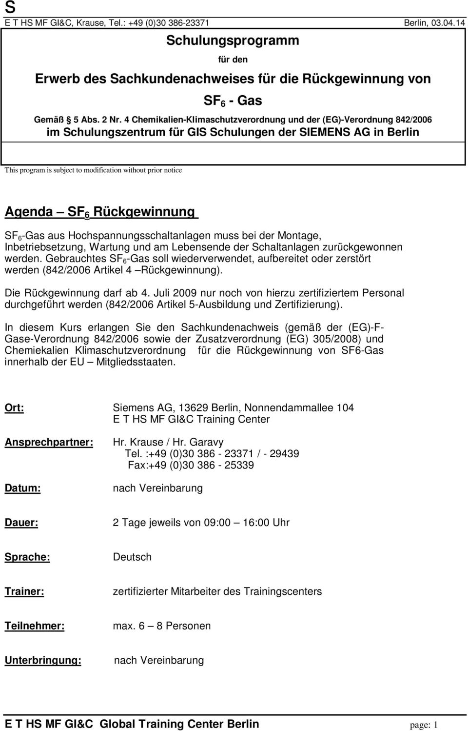 Juli 2009 nur noch von hierzu zertifiziertem Personal durchgeführt werden (842/2006 Artikel 5-Ausbildung und Zertifizierung).