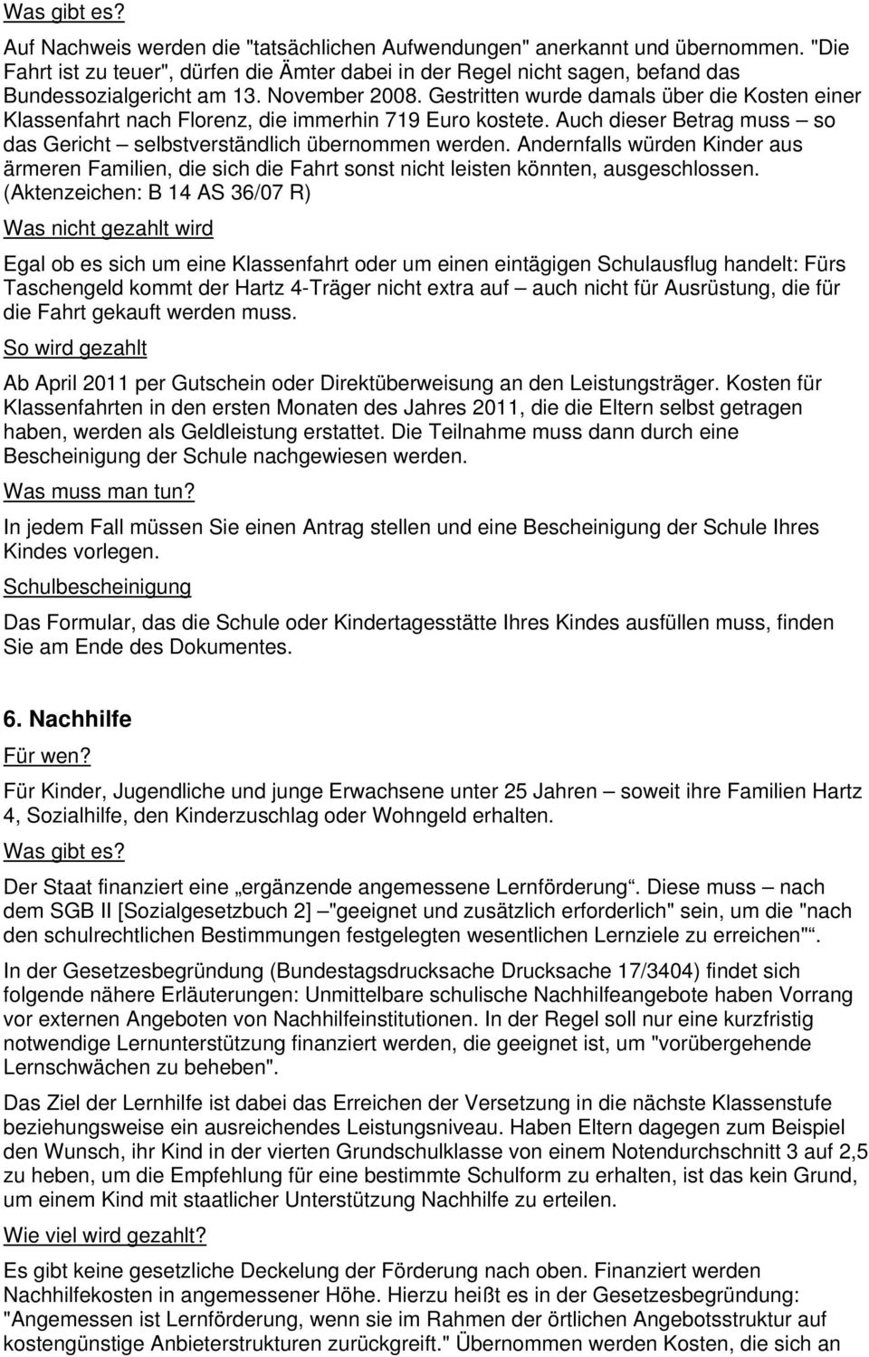 Gestritten wurde damals über die Kosten einer Klassenfahrt nach Florenz, die immerhin 719 Euro kostete. Auch dieser Betrag muss so das Gericht selbstverständlich übernommen werden.