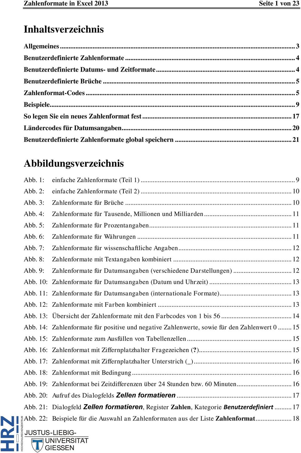 .. 21 Abbildungsverzeichnis Abb. 1: einfache Zahlenformate (Teil 1)... 9 Abb. 2: einfache Zahlenformate (Teil 2)... 10 Abb. 3: Zahlenformate für Brüche... 10 Abb. 4: Zahlenformate für Tausende, Millionen und Milliarden.