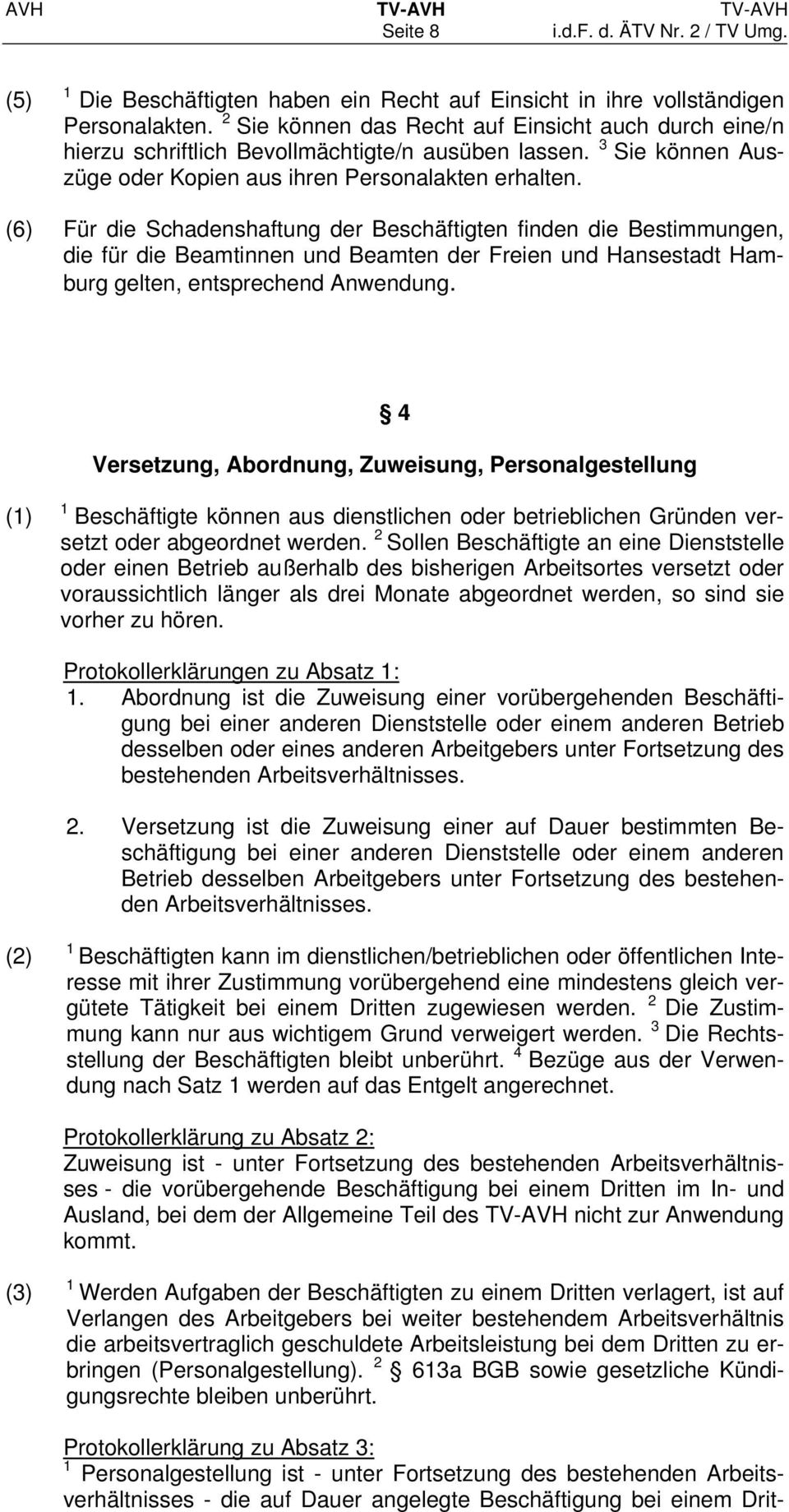 (6) Für die Schadenshaftung der Beschäftigten finden die Bestimmungen, die für die Beamtinnen und Beamten der Freien und Hansestadt Hamburg gelten, entsprechend Anwendung.