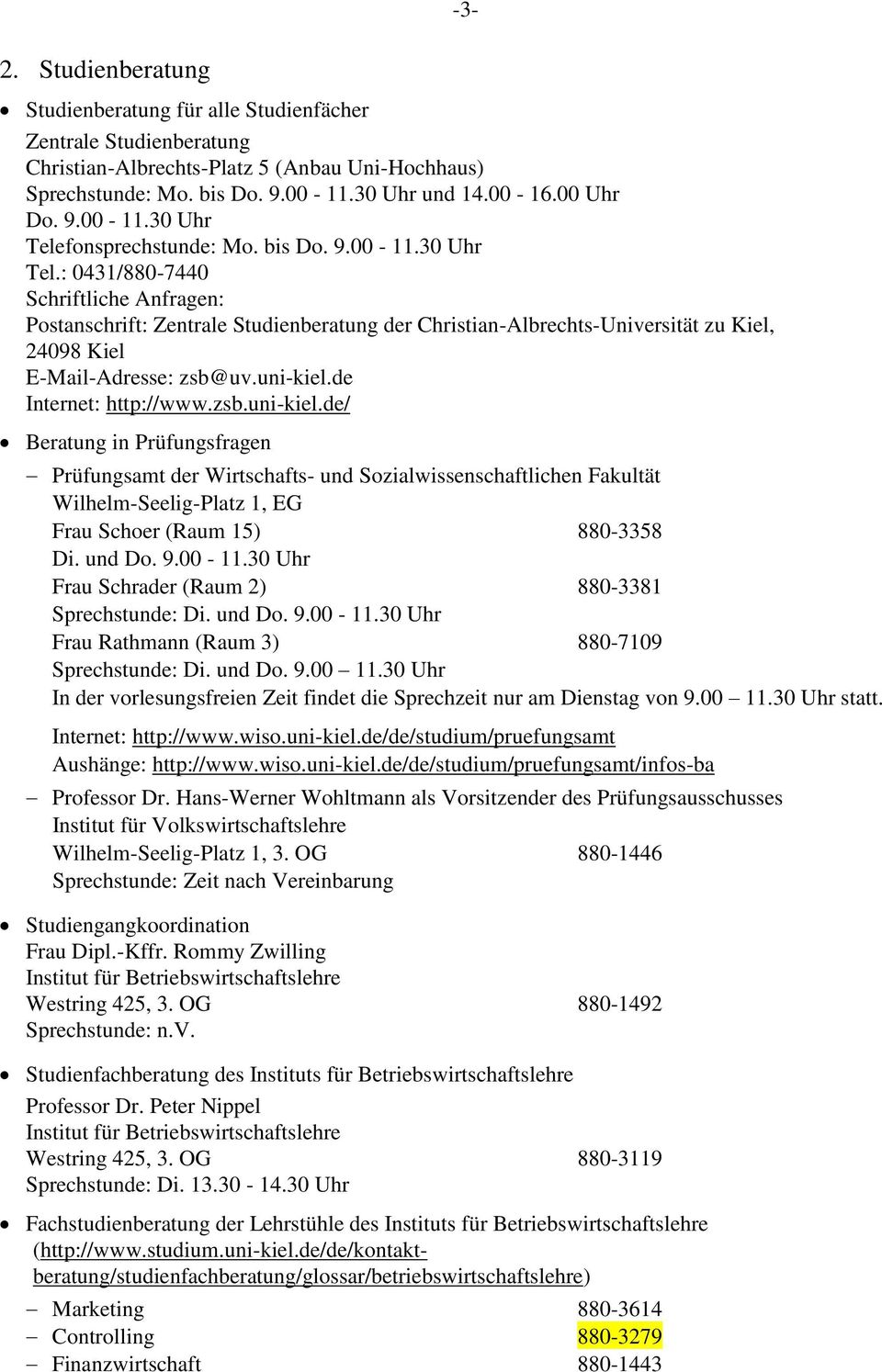 uni-kiel.de Internet: http://www.zsb.uni-kiel.de/ Beratung in Prüfungsfragen Prüfungsamt der Wirtschafts- und Sozialwissenschaftlichen Fakultät Wilhelm-Seelig-Platz 1, EG Frau Schoer (Raum 15) 880-3358 Di.