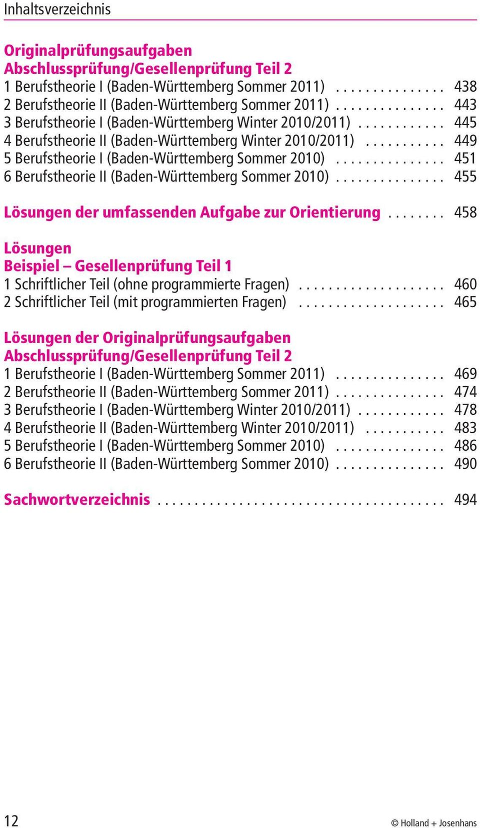 .. 451 6BerufstheorieII(Baden-WürttembergSommer2010)... 455 Lösungen der umfassenden Aufgabe zur Orientierung... 458 Lösungen Beispiel Gesellenprüfung Teil 1 1SchriftlicherTeil(ohneprogrammierteFragen).