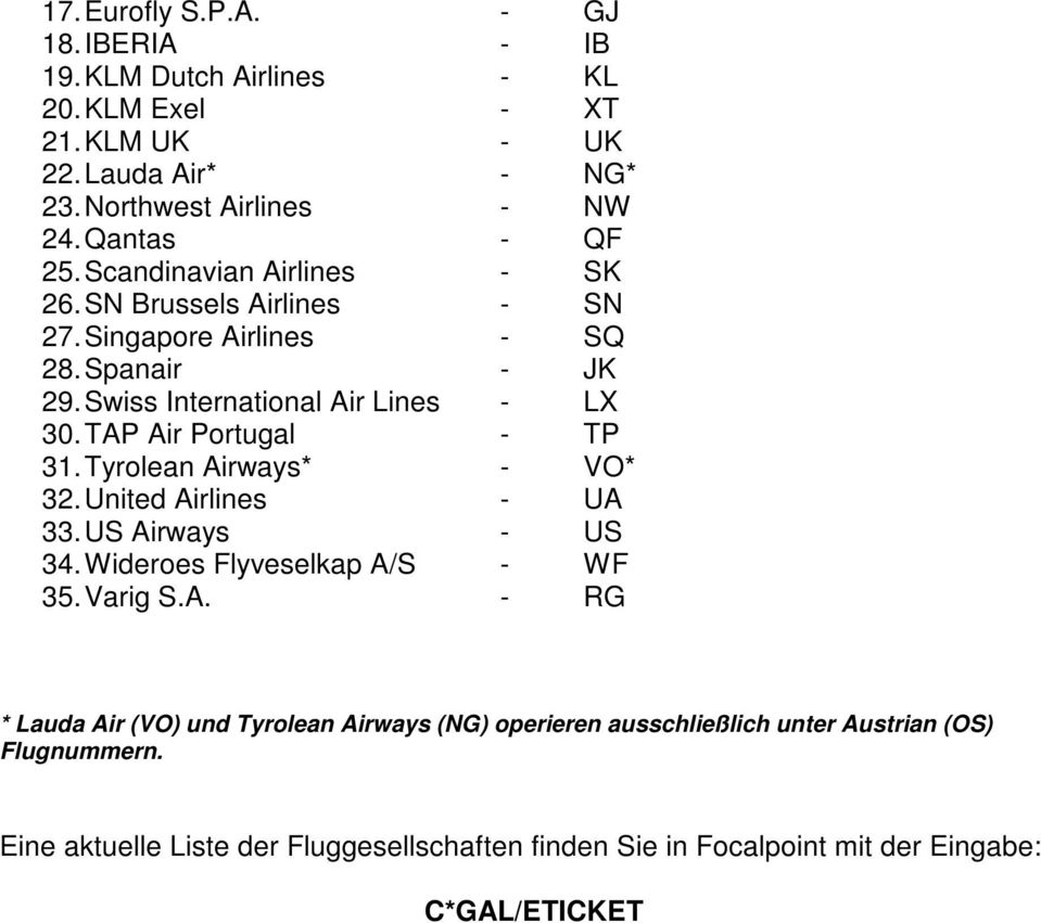 TAP Air Portugal - TP 31. Tyrolean Airways* - VO* 32. United Airlines - UA 33. US Airways - US 34. Wideroes Flyveselkap A/S - WF 35. Varig S.A. - RG * Lauda Air (VO) und Tyrolean Airways (NG) operieren ausschließlich unter Austrian (OS) Flugnummern.