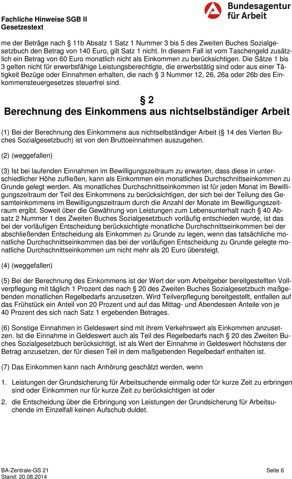 Die Sätze 1 bis 3 gelten nicht für erwerbsfähige Leistungsberechtigte, die erwerbstätig sind oder aus einer Tätigkeit Bezüge oder Einnahmen erhalten, die nach 3 Nummer 12, 26, 26a oder 26b des