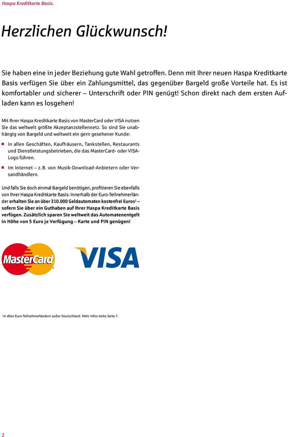 Schon direkt nach dem ersten Aufladen kann es losgehen! Mit Ihrer Haspa Kreditkarte Basis von MasterCard oder VISA nutzen Sie das weltweit größte Akzeptanzstellennetz.