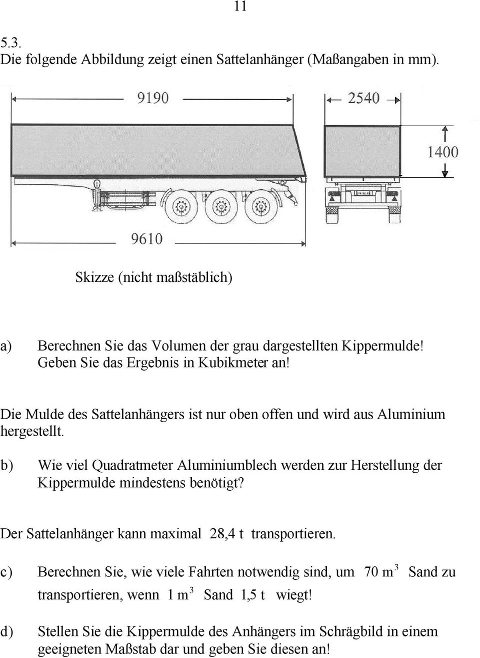 b) Wie viel Quadratmeter Aluminiumblech werden zur Herstellung der Kippermulde mindestens benötigt? Der Sattelanhänger kann maximal 28,4 t transportieren.