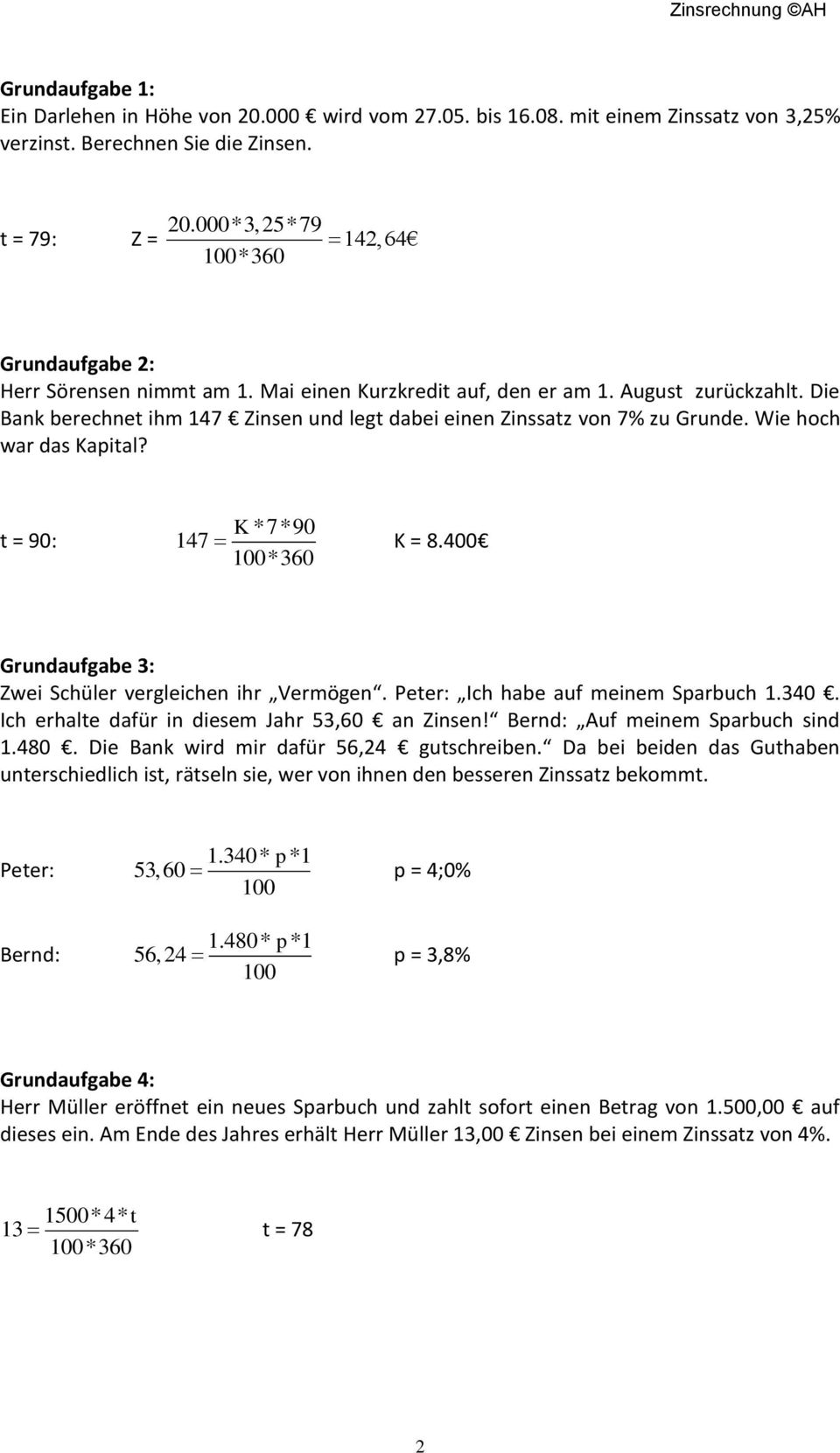 Die Bank berechnet ihm 147 Zinsen und legt dabei einen Zinssatz von 7% zu Grunde. Wie hoch war das Kapital? t = 90: K *7*90 147 K = 8.400 Grundaufgabe 3: Zwei Schüler vergleichen ihr Vermögen.