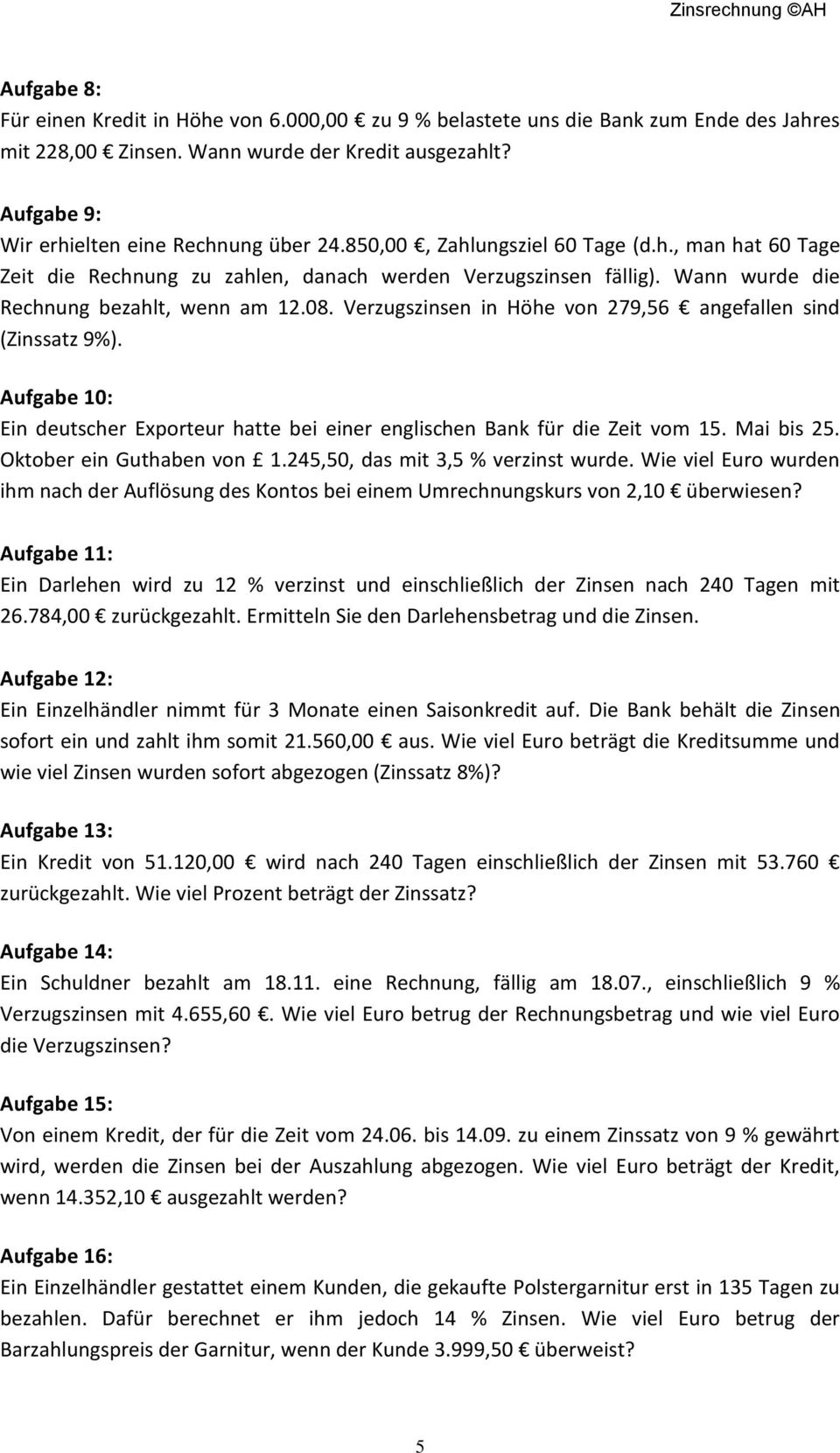 Verzugszinsen in Höhe von 279,56 angefallen sind (Zinssatz 9%). Aufgabe 10: Ein deutscher Exporteur hatte bei einer englischen Bank für die Zeit vom 15. Mai bis 25. Oktober ein Guthaben von 1.