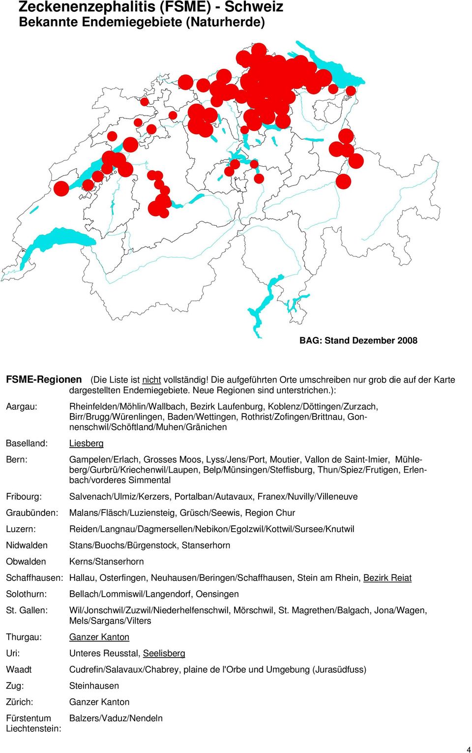 ): Aargau: Baselland: Bern: Fribourg: Graubünden: Luzern: Nidwalden Obwalden Rheinfelden/Möhlin/Wallbach, Bezirk Laufenburg, Koblenz/Döttingen/Zurzach, Birr/Brugg/Würenlingen, Baden/Wettingen,