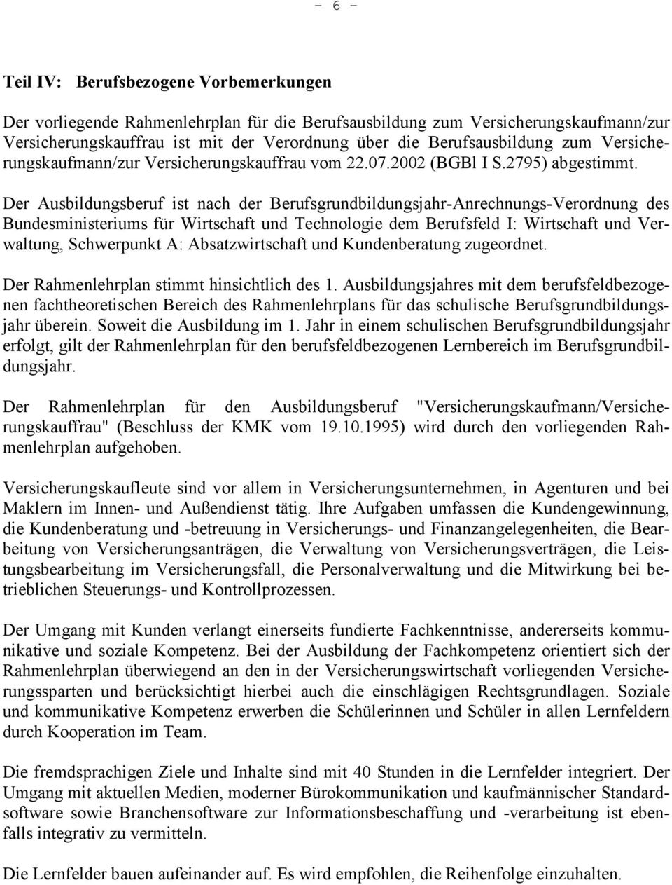 Der Ausbildungsberuf ist nach der Berufsgrundbildungsjahr-Anrechnungs-Verordnung des Bundesministeriums für Wirtschaft und Technologie dem Berufsfeld I: Wirtschaft und Verwaltung, Schwerpunkt A: