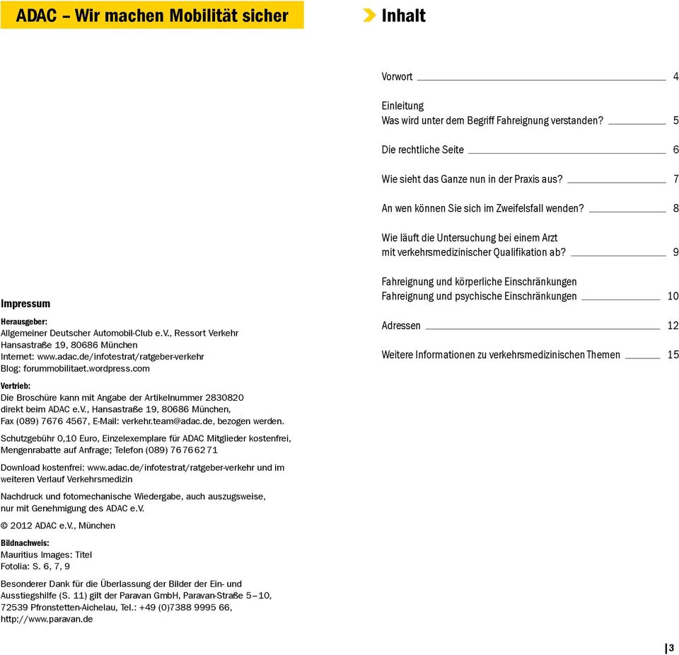 9 Impressum Herausgeber: Allgemeiner Deutscher Automobil-Club e.v., Ressort Verkehr Hansastraße 19, 80686 München Internet: www.adac.de/infotestrat/ratgeber-verkehr Blog: forummobilitaet.wordpress.