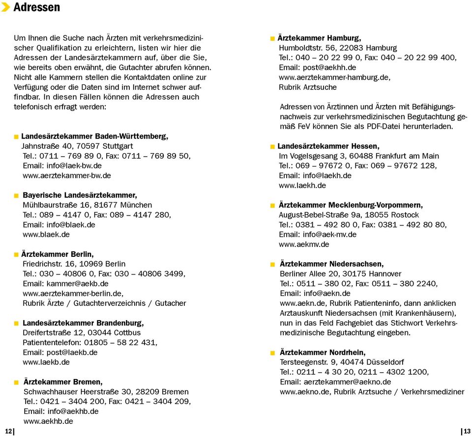 In diesen Fällen können die Adressen auch telefonisch erfragt werden: Landesärztekammer Baden-Württemberg, Jahnstraße 40, 70597 Stuttgart Tel.: 0711 769 89 0, Fax: 0711 769 89 50, Email: info@laek-bw.