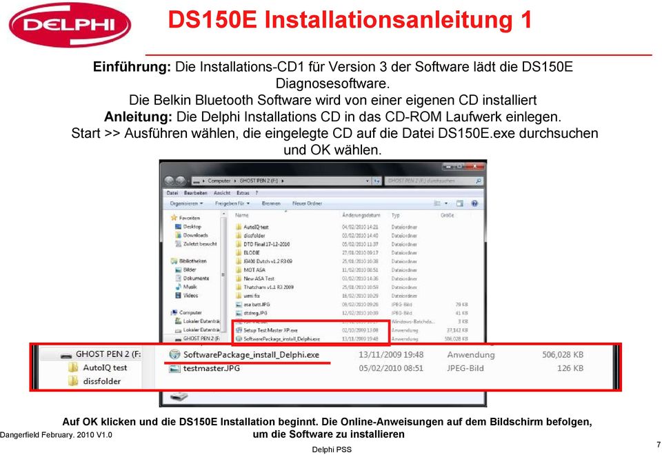 Laufwerk einlegen. Start >> Ausführen wählen, die eingelegte CD auf die Datei DS150E.exe durchsuchen und OK wählen.
