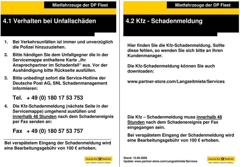 Bitte unbedingt sofort die Service-Hotline der Deutsche Post AG, SNL Schadenmanagement informieren: Tel. + 49 (0) 180 17 53 753 4.