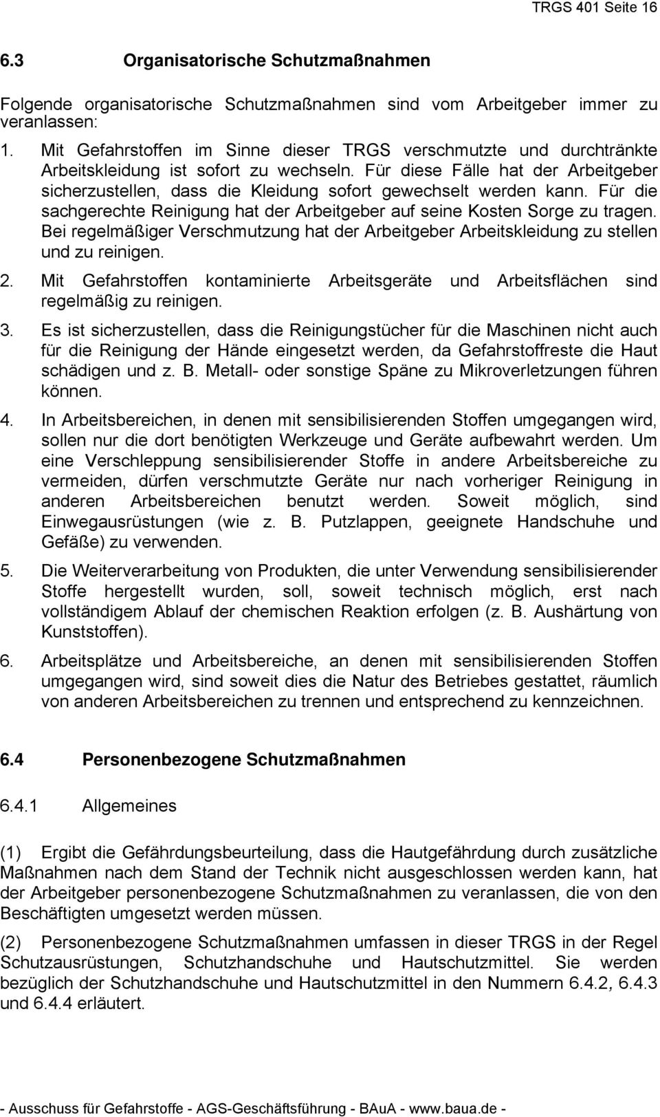 Für diese Fälle hat der Arbeitgeber sicherzustellen, dass die Kleidung sofort gewechselt werden kann. Für die sachgerechte Reinigung hat der Arbeitgeber auf seine Kosten Sorge zu tragen.