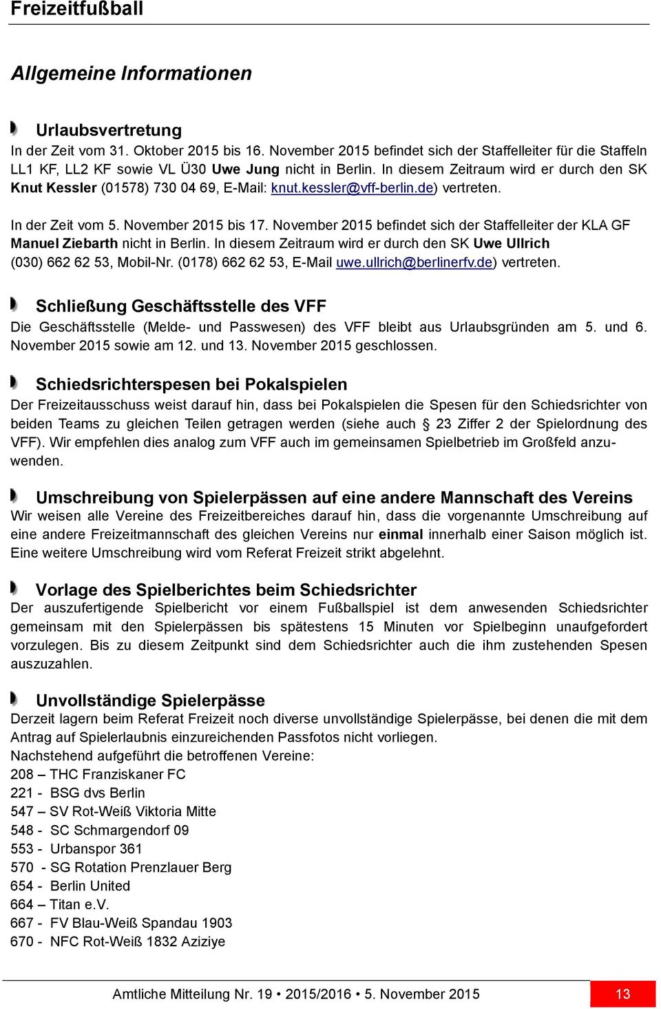 In diesem Zeitraum wird er durch den SK Knut Kessler (01578) 730 04 69, E-Mail: knut.kessler@vff-berlin.de) vertreten. In der Zeit vom 5. November 2015 bis 17.