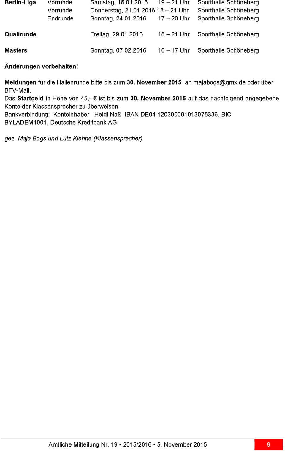 November 2015 an majabogs@gmx.de oder über BFV-Mail. Das Startgeld in Höhe von 45,- ist bis zum 30. November 2015 auf das nachfolgend angegebene Konto der Klassensprecher zu überweisen.