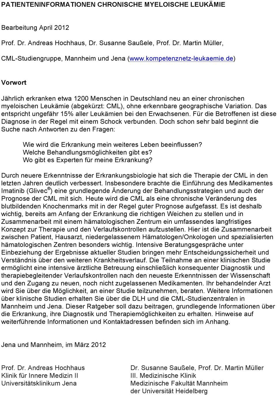 Das entspricht ungefähr 15% aller Leukämien bei den Erwachsenen. Für die Betroffenen ist diese Diagnose in der Regel mit einem Schock verbunden.