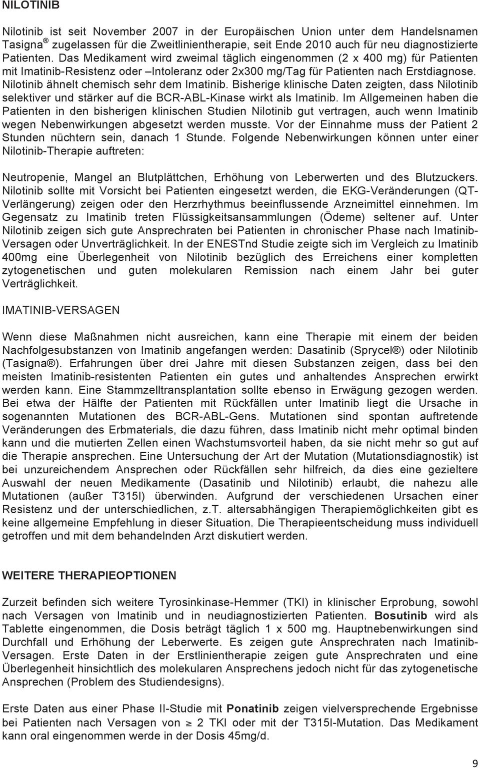 Nilotinib ähnelt chemisch sehr dem Imatinib. Bisherige klinische Daten zeigten, dass Nilotinib selektiver und stärker auf die BCR-ABL-Kinase wirkt als Imatinib.