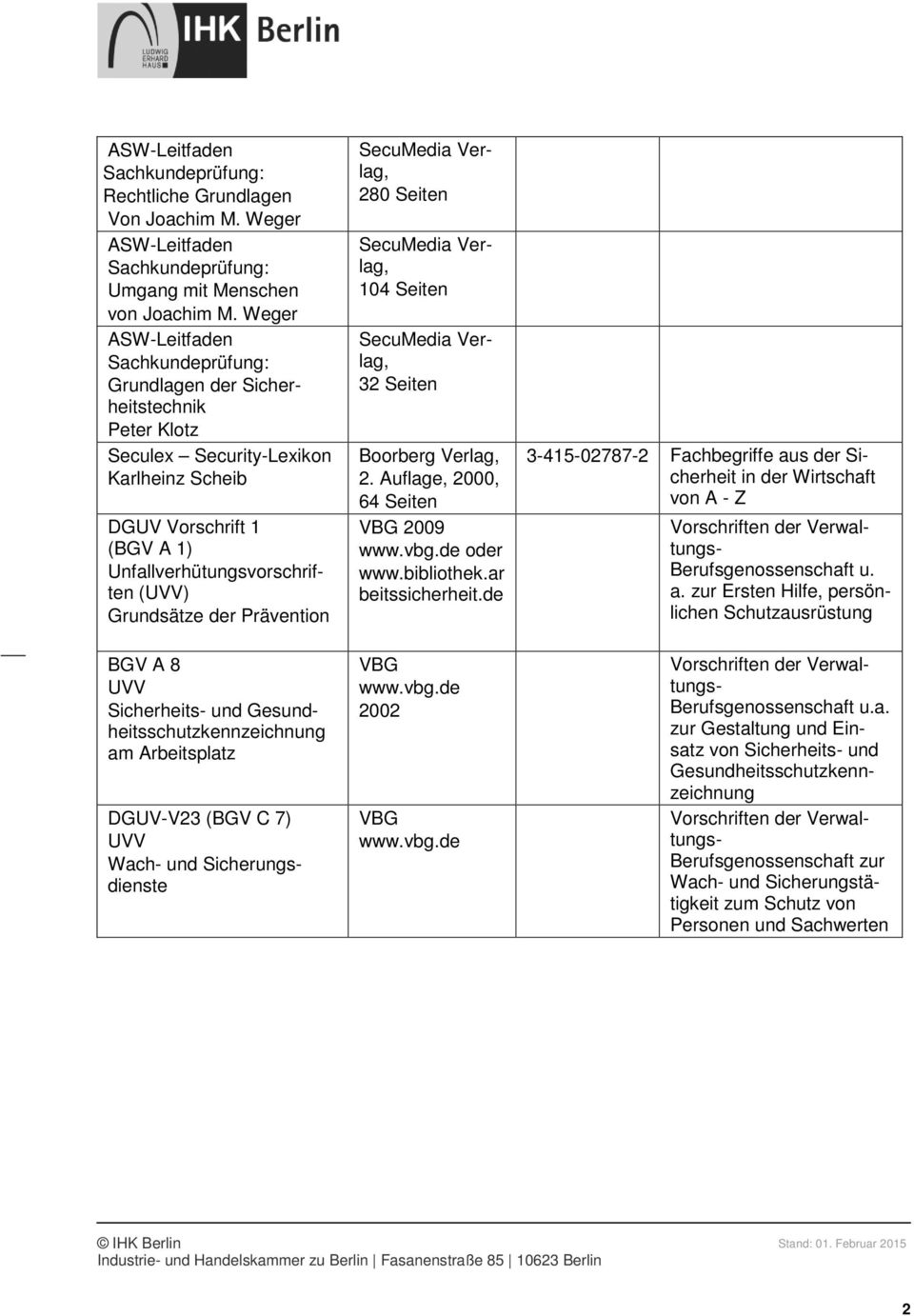 der Prävention BGV A 8 UVV Sicherheits- und Gesundheitsschutzkennzeichnung am Arbeitsplatz DGUV-V23 (BGV C 7) UVV Wach- und Sicherungsdienste 280 Seiten 104 Seiten 32 Seiten 2.