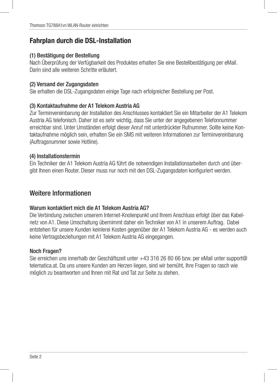(3) Kontaktaufnahme der A1 Telekom Austria AG Zur Terminvereinbarung der Installation des Anschlusses kontaktiert Sie ein Mitarbeiter der A1 Telekom Austria AG telefonisch.