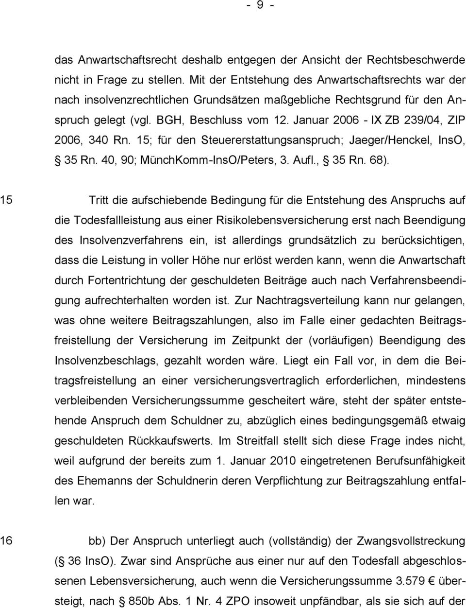 Januar 2006 - IX ZB 239/04, ZIP 2006, 340 Rn. 15; für den Steuererstattungsanspruch; Jaeger/Henckel, InsO, 35 Rn. 40, 90; MünchKomm-InsO/Peters, 3. Aufl., 35 Rn. 68).