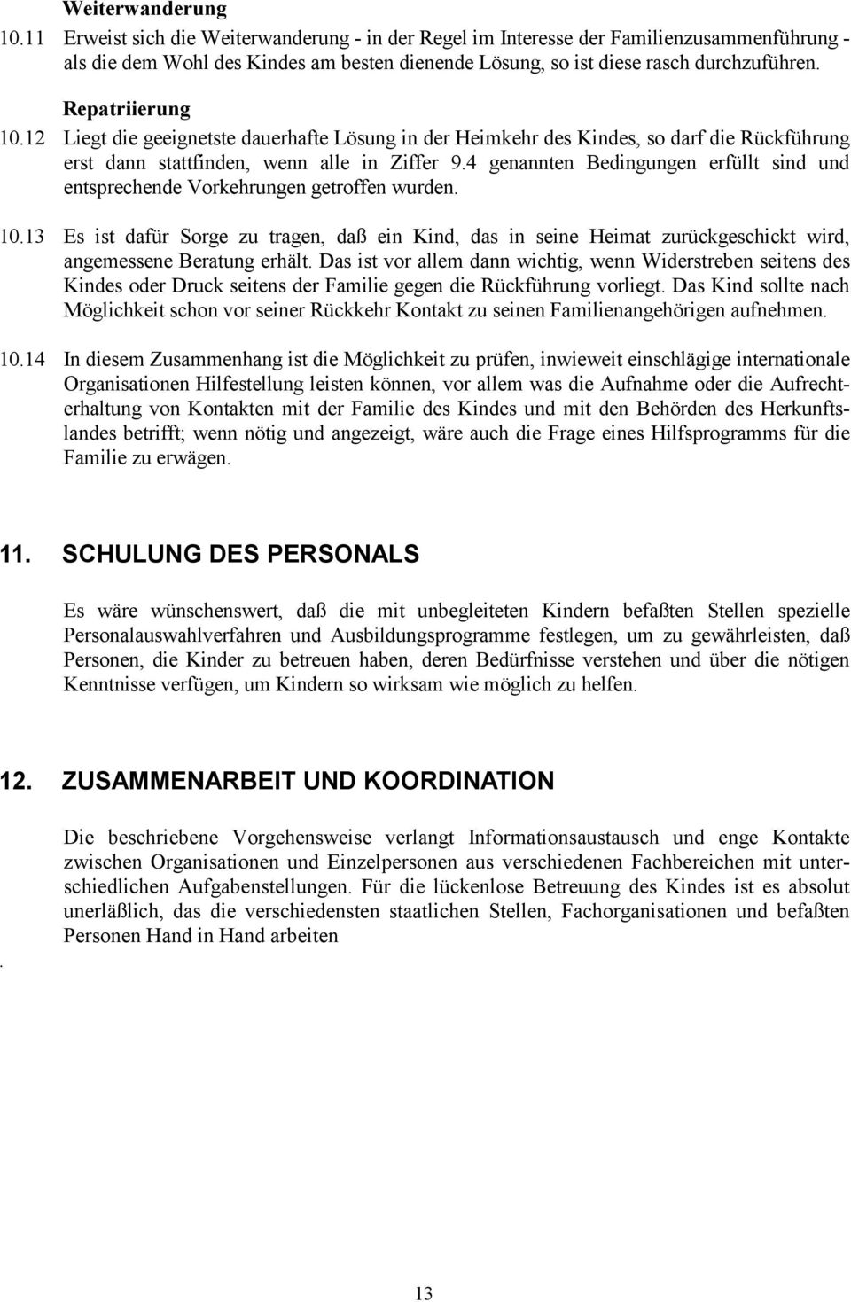 12 Liegt die geeignetste dauerhafte Lösung in der Heimkehr des Kindes, so darf die Rückführung erst dann stattfinden, wenn alle in Ziffer 9.