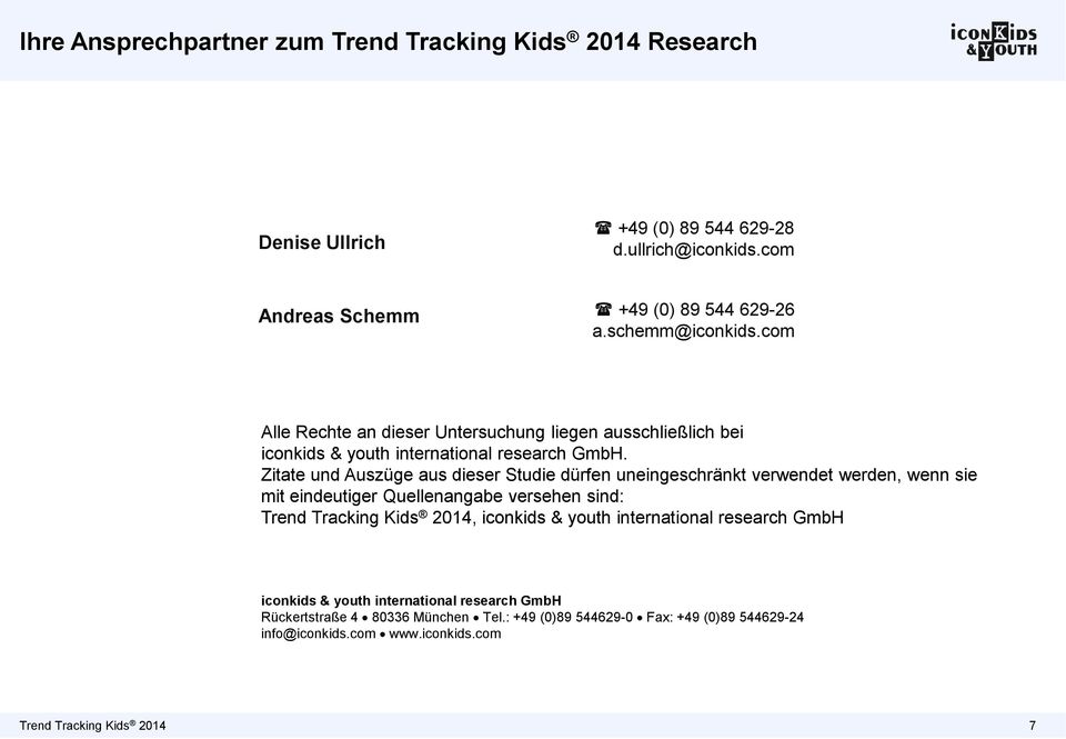 Zitate und Auszüge aus dieser Studie dürfen uneingeschränkt verwendet werden, wenn sie mit eindeutiger Quellenangabe versehen sind: Trend Tracking Kids 2014, iconkids &