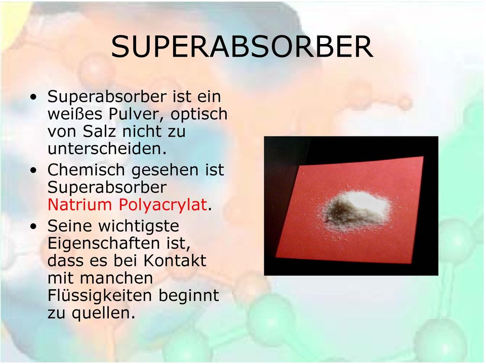 Chemisch gesehen ist Superabsorber Natrium Polyacrylat.