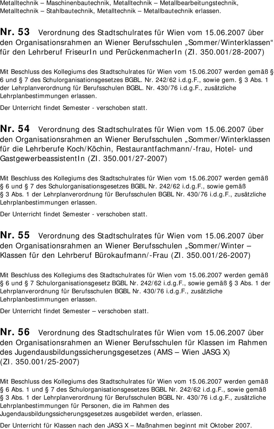 001/28-2007) Mit Beschluss des Kollegiums des Stadtschulrates für Wien vom 15.06.2007 werden gemäß 6 und 7 des Schulorganisationsgesetzes BGBL. Nr. 242/62 i.d.g.f., sowie gem. 3 Abs.
