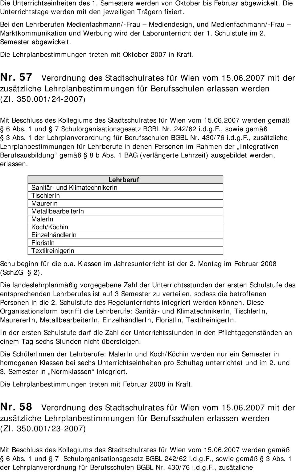 Die Lehrplanbestimmungen treten mit Oktober 2007 in Kraft. Nr. 57 Verordnung des Stadtschulrates für Wien vom 15.06.2007 mit der zusätzliche Lehrplanbestimmungen für Berufsschulen erlassen werden (ZI.