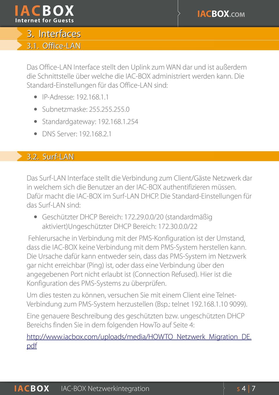 168.1.1 Subnetzmaske: 255.255.255.0 Standardgateway: 192.168.1.254 DNS Server: 192.168.2.1 3.2. Surf-LAN Das Surf-LAN Interface stellt die Verbindung zum Client/Gäste Netzwerk dar in welchem sich die Benutzer an der IAC-BOX authentifizieren müssen.