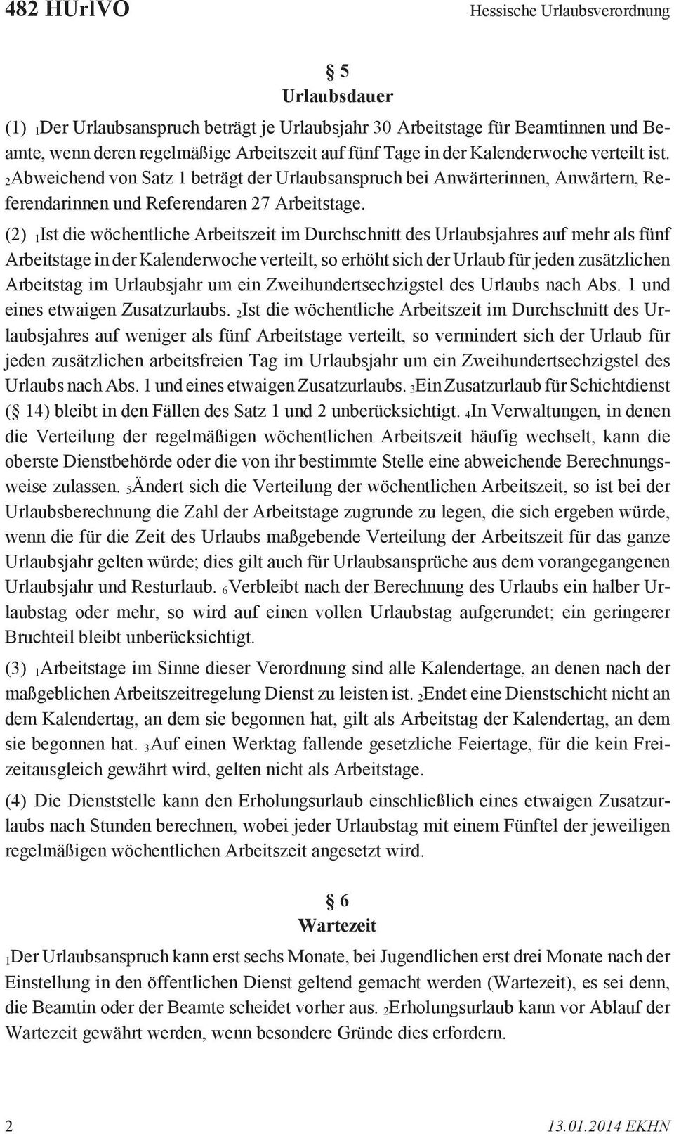 (2) 1Ist die wöchentliche Arbeitszeit im Durchschnitt des Urlaubsjahres auf mehr als fünf Arbeitstage in der Kalenderwoche verteilt, so erhöht sich der Urlaub für jeden zusätzlichen Arbeitstag im