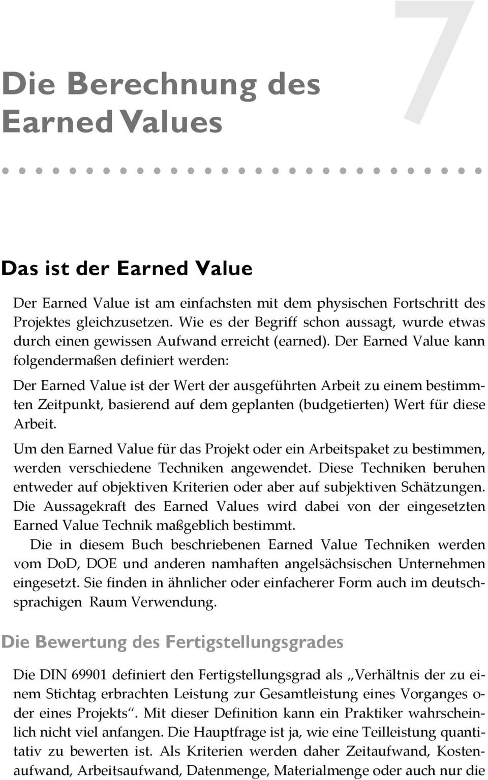 Der Earned Value kann folgendermaßen definiert werden: Der Earned Value ist der Wert der ausgeführten Arbeit zu einem bestimmten Zeitpunkt, basierend auf dem geplanten (budgetierten) Wert für diese