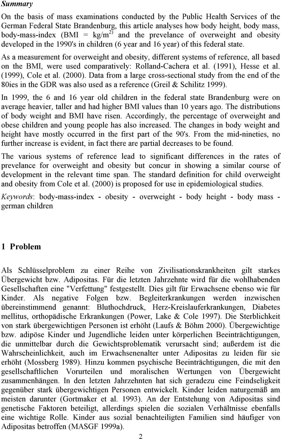 As a measurement for overweight and obesity, different systems of reference, all based on the BMI, were used comparatively: Rolland-Cachera et al. (1991), Hesse et al. (1999), Cole et al. (2000).