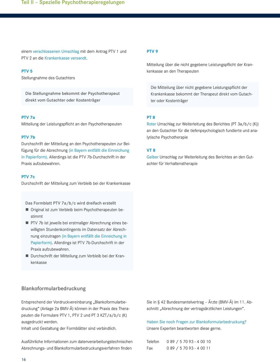 den Therapeuten Die Mitteilung über nicht gegebene Leistungspflicht der Krankenkasse bekommt der Therapeut direkt vom Gutachter oder Kostenträger PTV 7a Mitteilung der Leistungspflicht an den