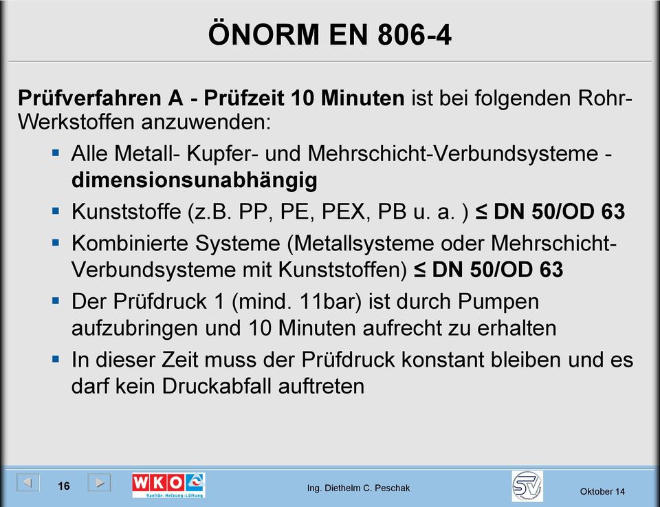 ) DN 50/OD 63 Kombinierte Systeme (Metallsysteme oder Mehrschicht- Verbundsysteme mit Kunststoffen) DN 50/OD 63 Der Prüfdruck 1 (mind.