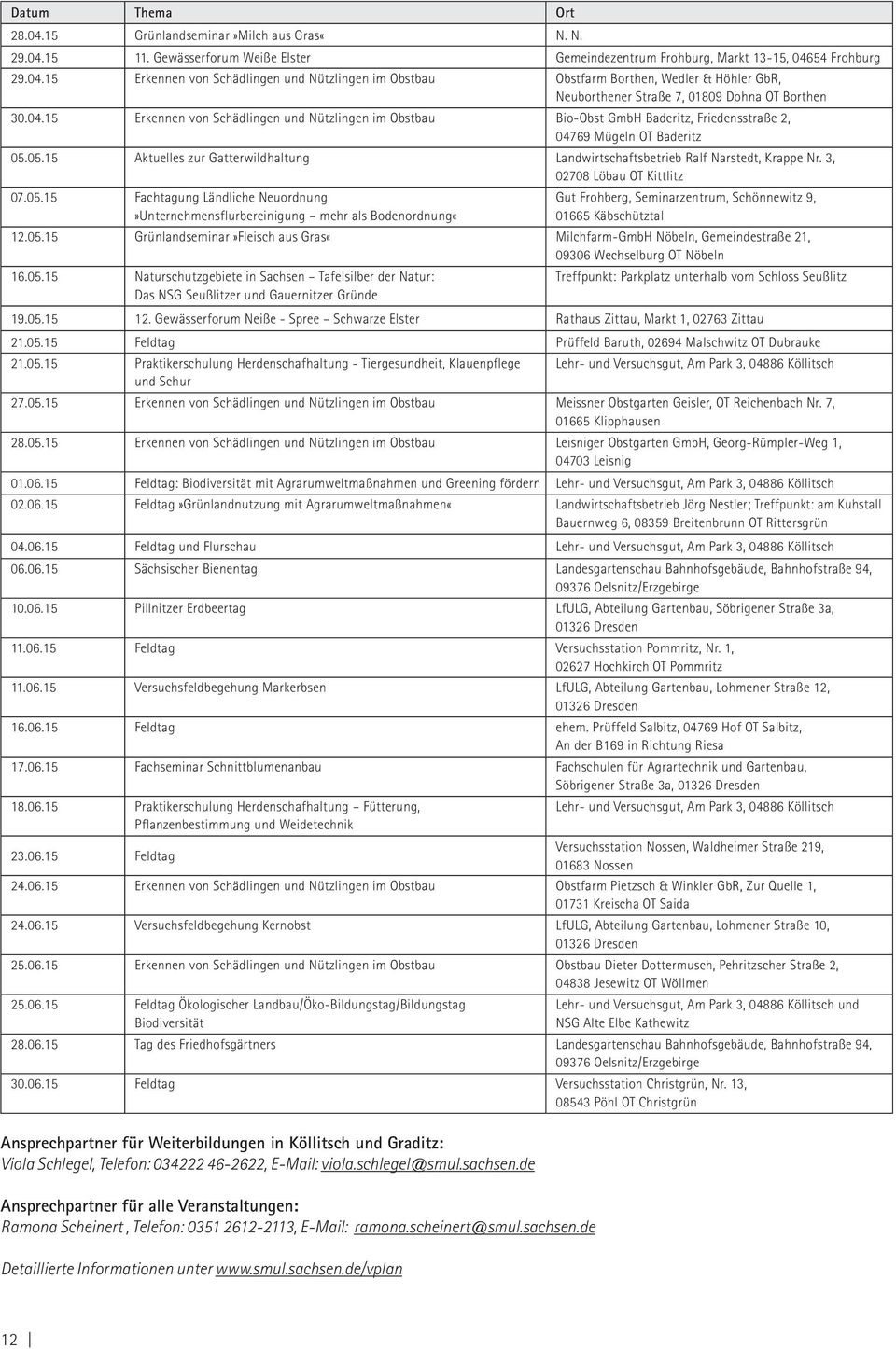 05.15 Aktuelles zur Gatterwildhaltung Landwirtschaftsbetrieb Ralf Narstedt, Krappe Nr. 3, 02708 Löbau OT Kittlitz 07.05.15 Fachtagung Ländliche Neuordnung»Unternehmensflurbereinigung mehr als Bodenordnung«Gut Frohberg, Seminarzentrum, Schönnewitz 9, 01665 Käbschütztal 12.