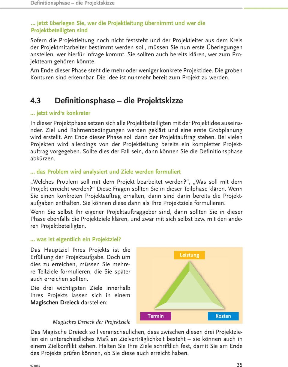 Am Ende dieser Phase steht die mehr oder weniger konkrete Projektidee. Die groben Konturen sind erkennbar. Die Idee ist nunmehr bereit zum Projekt zu werden. 4.