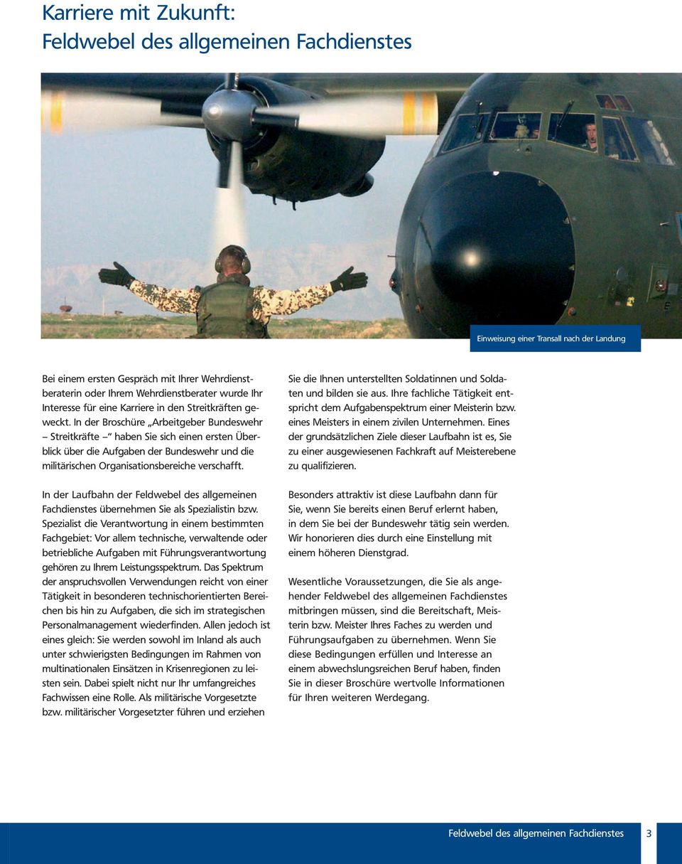 In der Broschüre Arbeitgeber Bundeswehr Streitkräfte haben Sie sich einen ersten Überblick über die Aufgaben der Bundeswehr und die militärischen Organisationsbereiche verschafft.