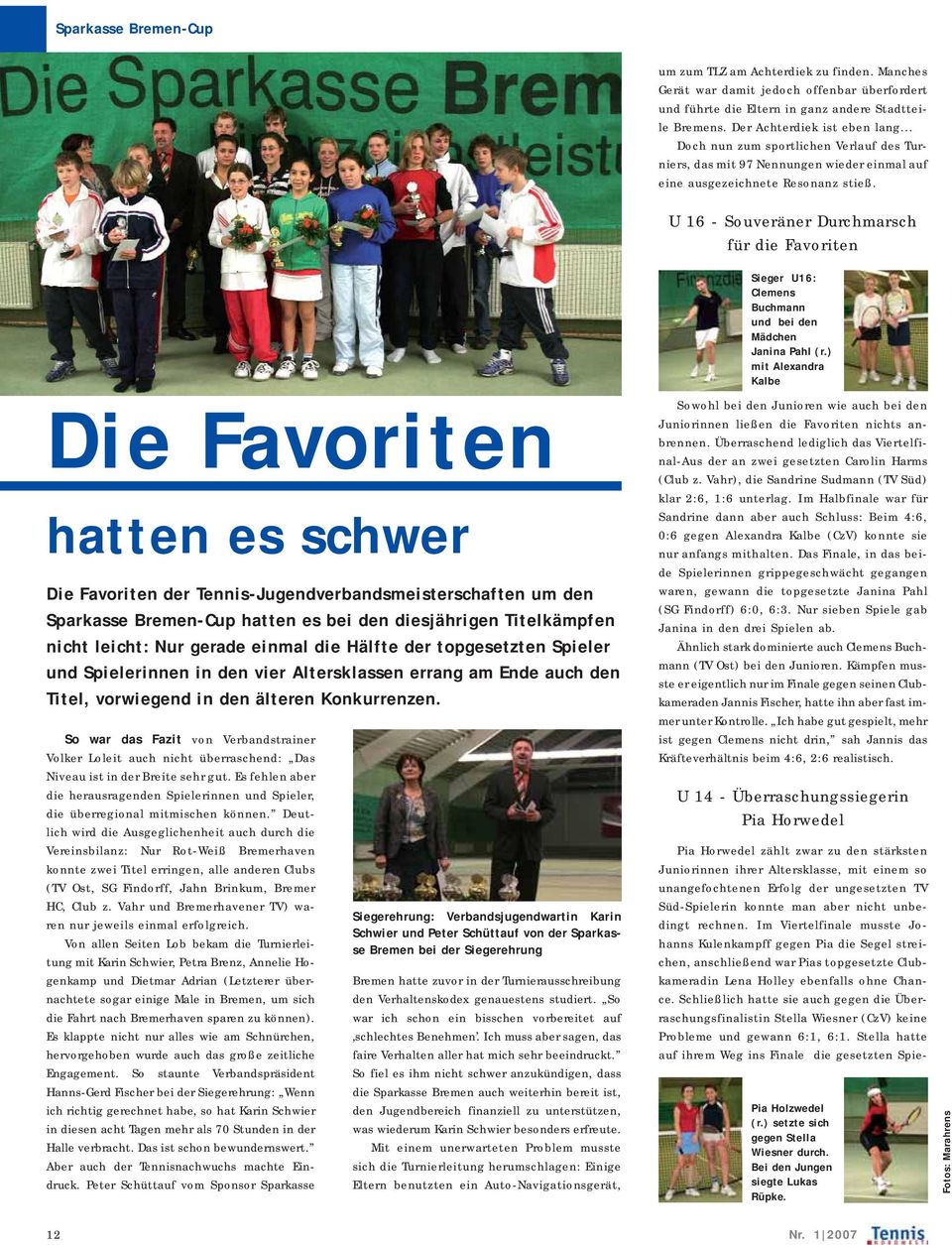 U 16 - Souveräner Durchmarsch für die Favoriten Die Favoriten hatten es schwer Die Favoriten der Tennis-Jugendverbandsmeisterschaften um den Sparkasse Bremen-Cup hatten es bei den diesjährigen
