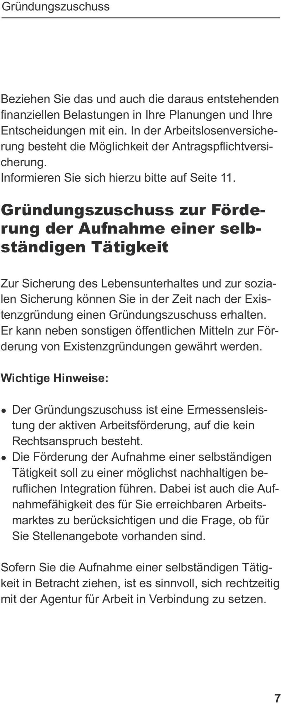 Gründungszuschuss zur Förderung der Aufnahme einer selbständigen Tätigkeit Zur Sicherung des Lebensunterhaltes und zur sozialen Sicherung können Sie in der Zeit nach der Existenzgründung einen