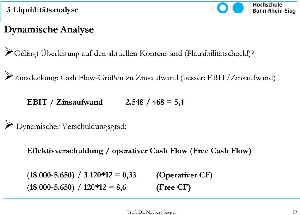 Zinsdeckung: Cash Flow-Größen zu Zinsaufwand (besser: EBIT/Zinsaufwand) EBIT / Zinsaufwand 2.