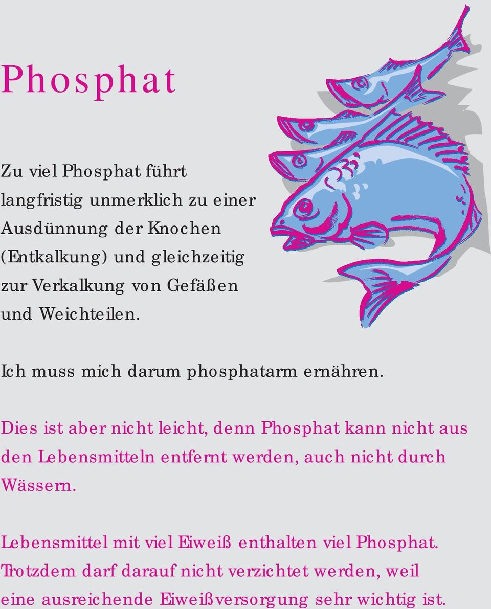 Dies ist aber nicht leicht, denn Phosphat kann nicht aus den Lebensmitteln entfernt werden, auch nicht durch Wässern.