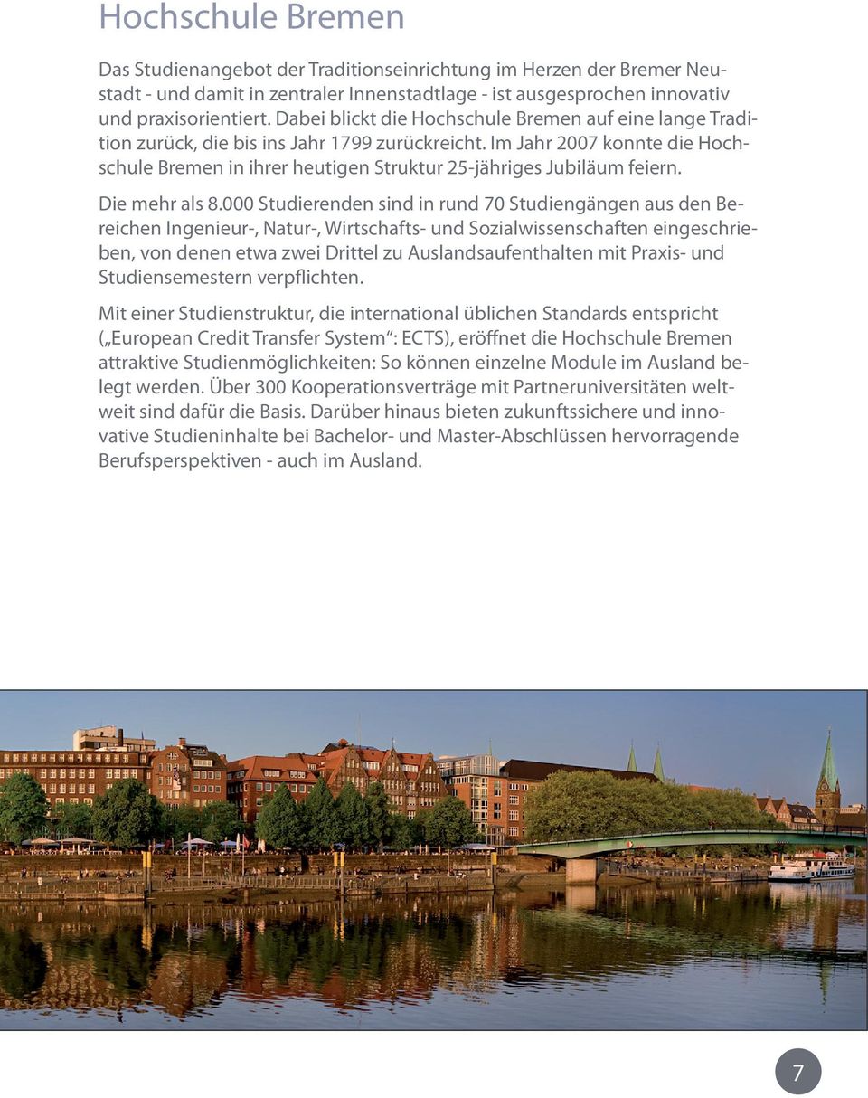 Im Jahr 2007 konnte die Hochschule Bremen in ihrer heutigen Struktur 25-jähriges Jubiläum feiern. Die mehr als 8.