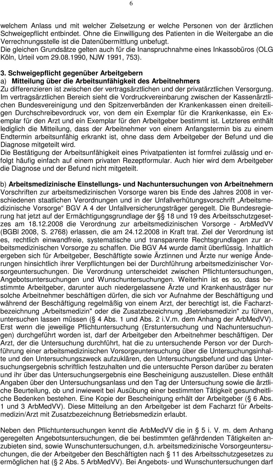 Die gleichen Grundsätze gelten auch für die Inanspruchnahme eines Inkassobüros (OLG Köln, Urteil vom 29.08.1990, NJW 1991, 753). 3.