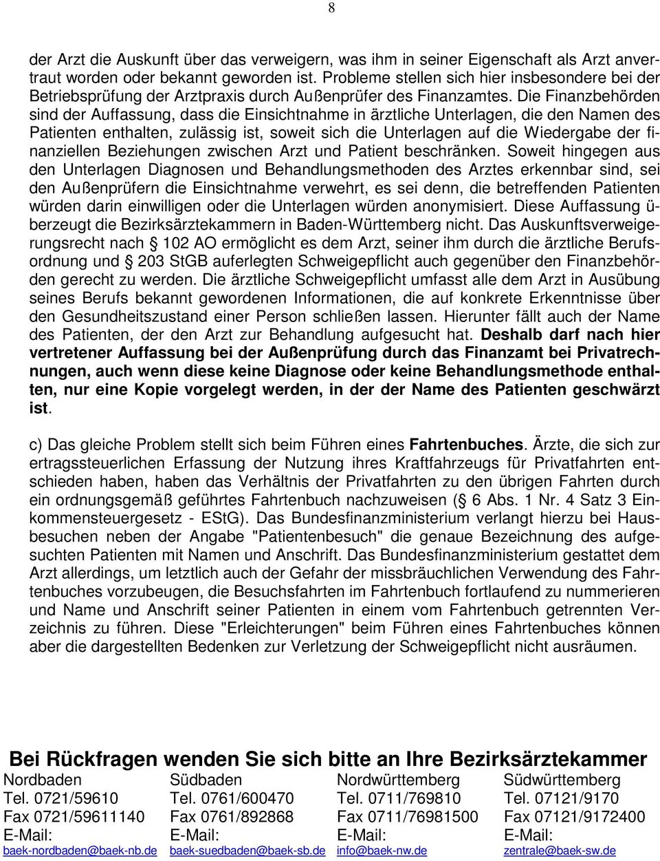 Die Finanzbehörden sind der Auffassung, dass die Einsichtnahme in ärztliche Unterlagen, die den Namen des Patienten enthalten, zulässig ist, soweit sich die Unterlagen auf die Wiedergabe der