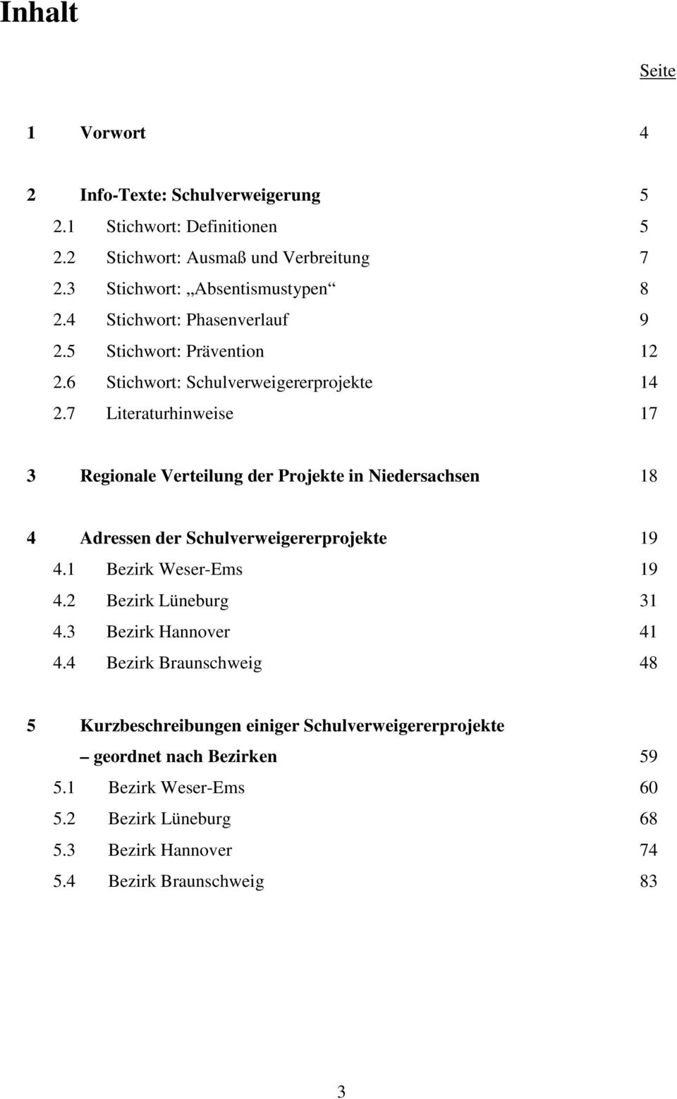 7 Literaturhinweise 17 3 Regionale Verteilung der Projekte in Niedersachsen 18 4 Adressen der Schulverweigererprojekte 19 4.1 Bezirk Weser-Ems 19 4.