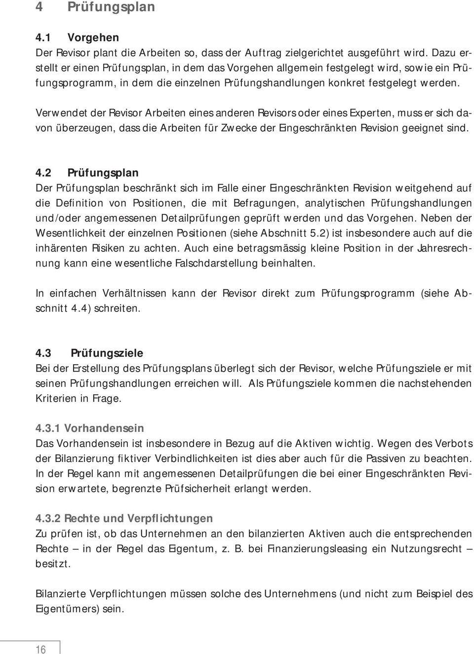 Verwendet der Revisor Arbeiten eines anderen Revisors oder eines Experten, muss er sich davon überzeugen, dass die Arbeiten für Zwecke der Eingeschränkten Revision geeignet sind. 4.