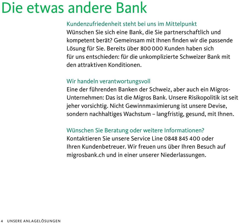 Wir handeln verantwortungsvoll Eine der führenden Banken der Schweiz, aber auch ein Migros- Unternehmen: Das ist die Migros Bank. Unsere Risikopolitik ist seit jeher vorsichtig.